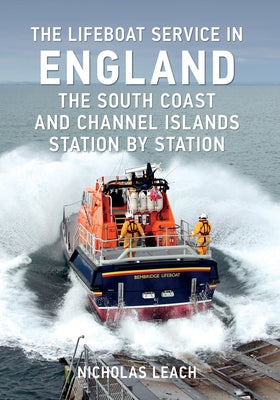The Lifeboat Service in England: The South Coast and Channel Islands: Station by Station by Leach, Nicholas
