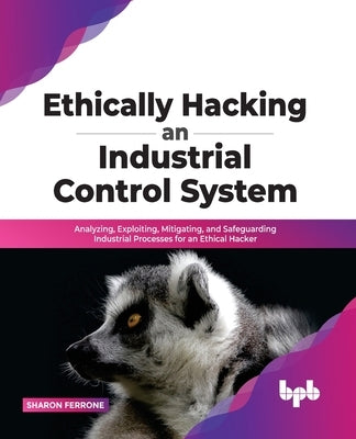 Ethically hacking an industrial control system by Ferrone, Sharon