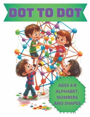 Dot to Dot Alphabet, Numbers & Shapes for Kids 4-8: Fun and Challenging Connect the Dots for Children Activity Book 50 Pages, Preschool, Kindergarten, by Sobolevskij, Artur