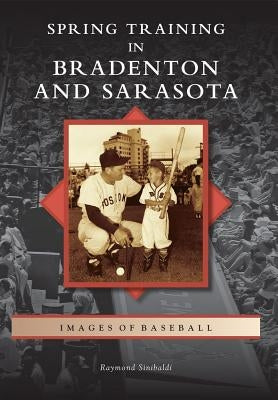 Spring Training in Bradenton and Sarasota by Sinibaldi, Raymond