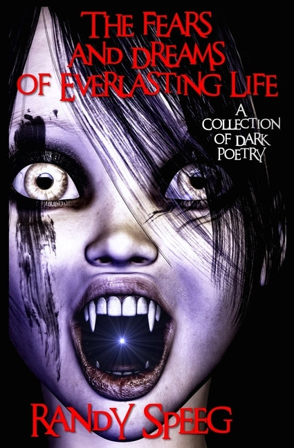 The Fears and Dreams of Everlasting Life: A Collection of Dark Poetry by Speeg, Randy
