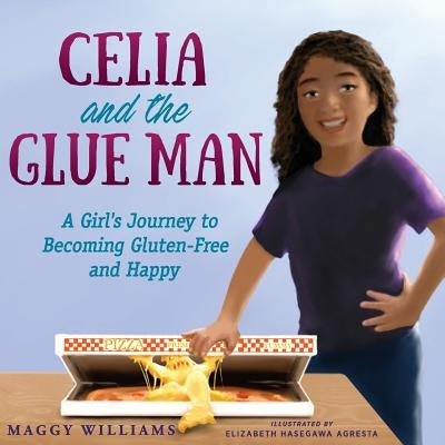 Celia and the Glue Man: A Girl's Journey to Becoming Gluten-Free and Happy by Williams, Maggy