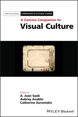 A Concise Companion to Visual Culture by Saab, A. Joan