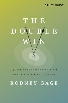 The Double Win - Study Guide: 8 Questions Everyone Must Ask To Win at Work and at Home by Gage, Rodney