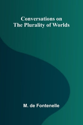 Conversations on the Plurality of Worlds by De Fontenelle, M.