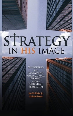Strategy in His Image: Supporting and Sustaining Organizational Strategy From a Christian Perspective by Ricks, Joe M.