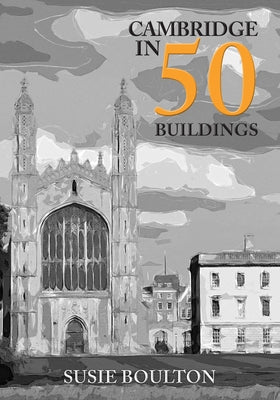 Cambridge in 50 Buildings by Boulton, Susie