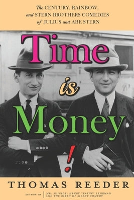 Time is Money! The Century, Rainbow, and Stern Brothers Comedies of Julius and Abe Stern by Reeder, Thomas