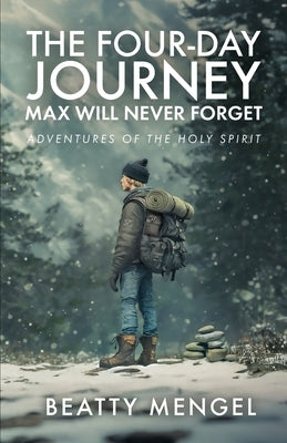 The Four-Day Journey Max Will Never Forget: Adventures of the Holy Spirit by Mengel, Beatty