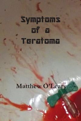 Symptoms of a Teratoma by O'Leary, Matthew