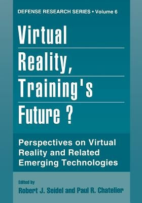 Virtual Reality, Training's Future?: Perspectives on Virtual Reality and Related Emerging Technologies by Seidel, Robert J.