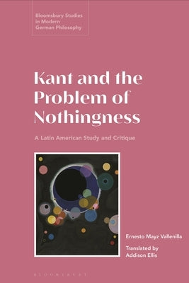 Kant and the Problem of Nothingness: A Latin American Study and Critique by Vallenilla, Ernesto Mayz
