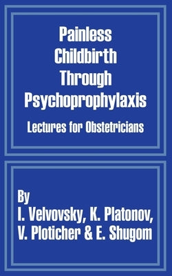 Painless Childbirth Through Psychoprophylaxis: Lectures for Obstetricians by Velvovsky, I.