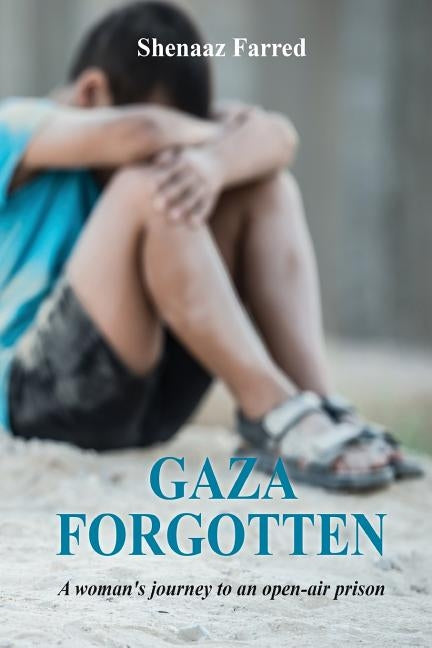 Gaza Forgotten: A Woman's journey to an open air prison by Farred, Shenaaz