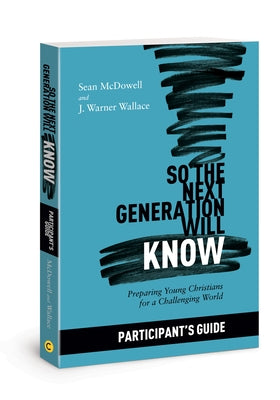 So the Next Generation Will Know Participant's Guide: Preparing Young Christians for a Challenging World by McDowell, Sean