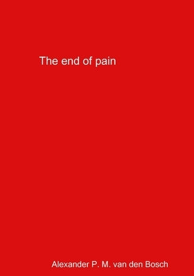The end of pain by Van Den Bosch, Alexander P. M.
