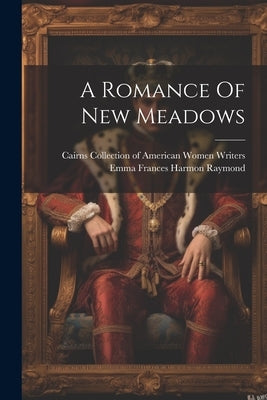 A Romance Of New Meadows by Emma Frances Harmon Raymond