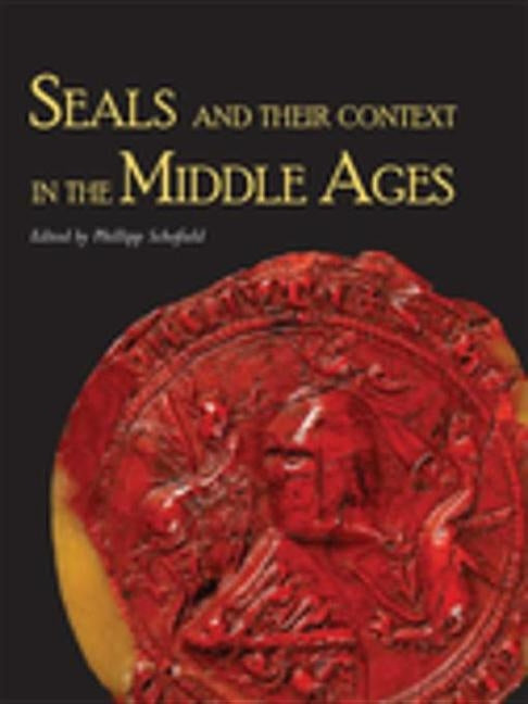 Seals and Their Context in the Middle Ages by Schofield, Phillipp R.