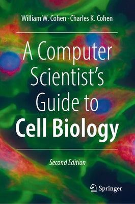 A Computer Scientist's Guide to Cell Biology by Cohen, William W.