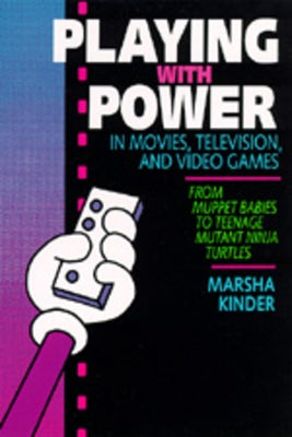 Playing with Power in Movies, Television, and Video Games: From Muppet Babies to Teenage Mutant Ninja Turtles by Kinder, Marsha