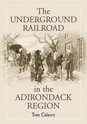 The Underground Railroad in the Adirondack Region by Calarco, Tom