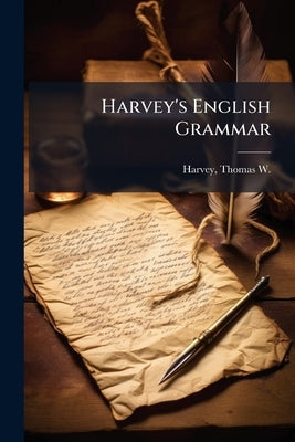 Harvey's English Grammar by Harvey, Thomas W. (Thomas Wadleigh)