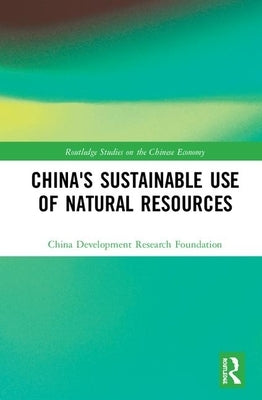 China's Sustainable Use of Natural Resources by China Development Research Foundation
