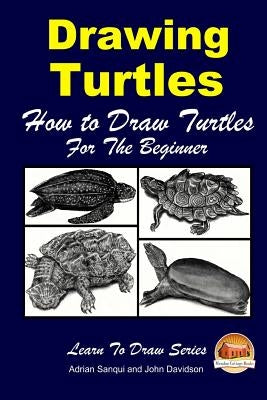 Drawing Turtles - How to Draw Turtles For the Beginner by Davidson, John