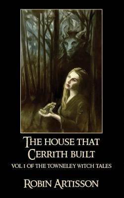 The House That Cerrith Built: Vol. 1 of the Towneley Witch Tales by Phillips, Larry