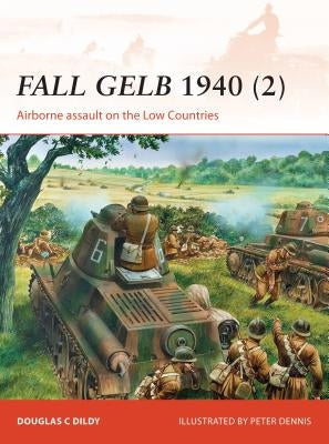 Fall Gelb 1940 (2): Airborne Assault on the Low Countries by Dildy, Douglas C.