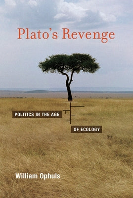 Plato's Revenge: Politics in the Age of Ecology by Ophuls, William
