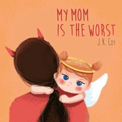 My Mom is the Worst: A Toddler's Perspective on Parenting by Khan, Umair Najeeb