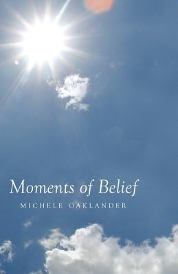 Moments of Belief by Oaklander, Michele