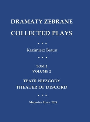 Dramaty Zebrane. Collected Plays. Tom 2. Volume 2. Teatr Niezgody. Theater of Discord by Braun, Kazimierz