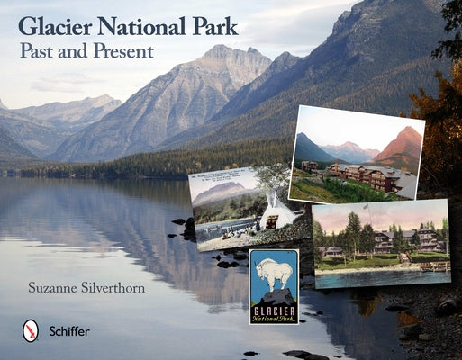 Glacier National Park: Past and Present: Past and Present by Silverthorn, Suzanne