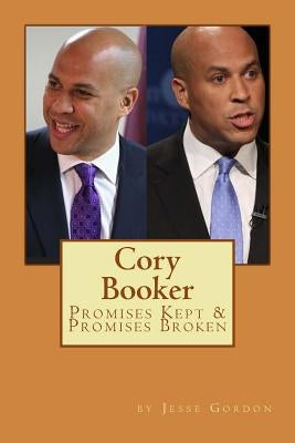 Cory Booker: Promises Kept & Promises Broken by Gordon, Jesse