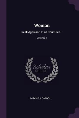 Woman: In all Ages and In all Countries ..; Volume 1 by Carroll, Mitchell