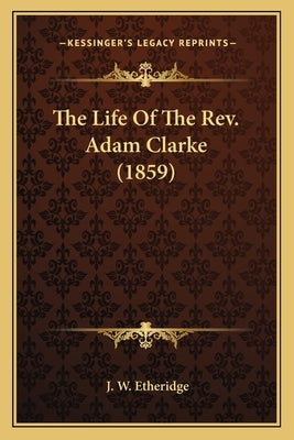 The Life Of The Rev. Adam Clarke (1859) by Etheridge, J. W.