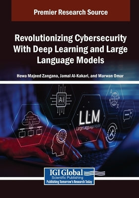 Revolutionizing Cybersecurity With Deep Learning and Large Language Models by Zangana, Hewa Majeed