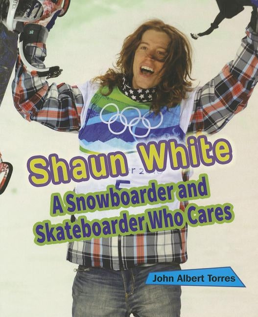 Shaun White: A Snowboarder and Skateboarder Who Cares by Torres, John A.
