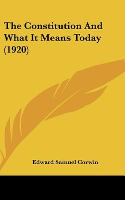 The Constitution And What It Means Today (1920) by Corwin, Edward Samuel