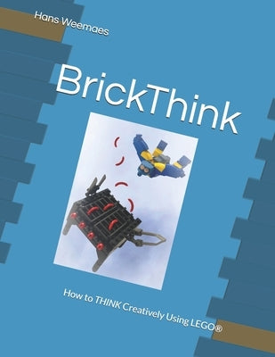 BrickThink: How to THINK Creatively Using LEGO(R) by Weemaes, Hans