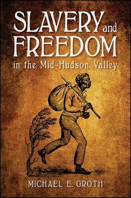 Slavery and Freedom in the Mid-Hudson Valley by Groth, Michael E.