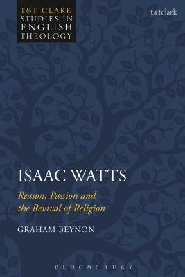 Isaac Watts: Reason, Passion and the Revival of Religion by Beynon, Graham