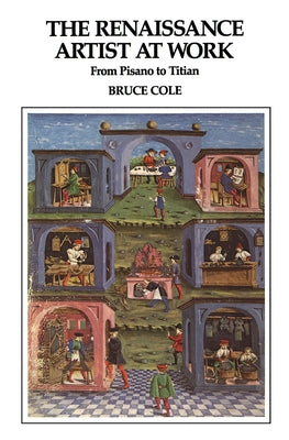 The Renaissance Artist At Work: From Pisano To Titian by Cole, Bruce