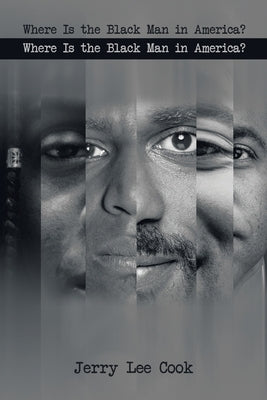 Where Is the Black Man in America? by Cook, Jerry Lee