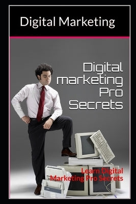Digital marketing: Learn Digital Marketing Pro Secrets by Kumar, Praveen