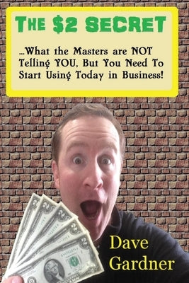The $2 Secret: What the masters are not telling you, but you need to start using today in your business! by Gardner, Dave