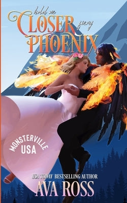 Hold Me Closer, Fiery Phoenix: A Monster Romcom by Ross, Ava