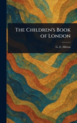 The Children's Book of London by Mitton, G. E. (Geraldine Edith)